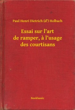 Paul Henri Dietrich  Holbach  (d') - Essai sur l'art de ramper, a l'usage des courtisans