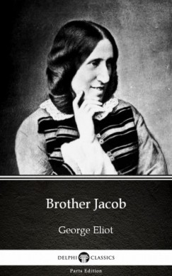 George Eliot - Brother Jacob by George Eliot - Delphi Classics (Illustrated)