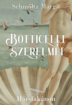 Schmltz Margit - Botticelli szerelmei
