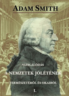 Adam Smith - Vizsglds a nemzetek jltnek termszetrl s okairl I. - II.