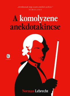 Norman Lebrecht - A komolyzene anekdotakincse