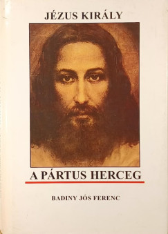 Badiny J�s Ferenc - J�zus kir�ly a p�rtus herceg
