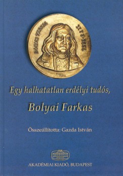 Gazda Istvn   (sszell.) - Egy halhatatlan erdlyi tuds, Bolyai Farkas