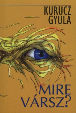 Kurucz Gyula - Mire v�rsz?