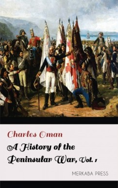 Charles Oman - A History of the Peninsular War Volume I