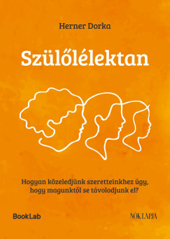 Herner Dorka - Szülőlélektan - Hogyan közeledjünk szeretteinkhez úgy, hogy magunktól se távolodjunk el?
