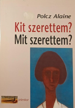 Polcz Alaine - Kit szerettem? Mit szerettem?