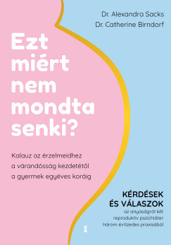 Alexandra Sacks - Ezt mi�rt nem mondta senki? - Kalauz az �rzelmeidhez a v�rand�ss�g kezdet�t�l a gyermek egy�ves kor�ig