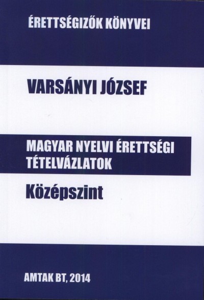 Varsányi József - Magyar nyelvi érettségi tételvázlatok középszint