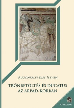 Rugonfalvi Kiss Istvn - Trnbetlts s ducatus az rpd-korban