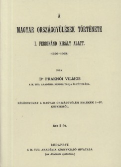 Frakni Vilmos - A magyar orszggylsek trtnete I. Ferdinnd kirly alatt (1526-1563) III