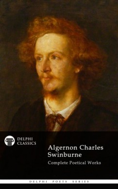 Algernon Charles Swinburne - Delphi Complete Works of Algernon Charles Swinburne (Illustrated)