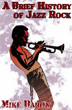 Mike Baron - A Brief History of Jazz Rock