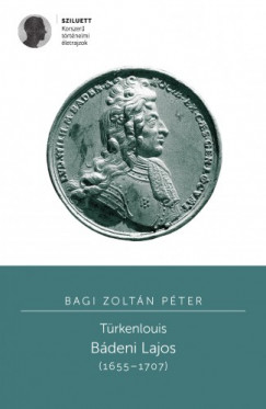 Pter Bagi Zoltn - Trkenlouis. Bdeni Lajos (1655-1707)