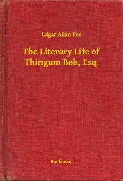 Edgar Allan Poe - The Literary Life of Thingum Bob, Esq.