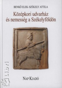 Benk Elek - Szkely Attila - Kzpkori udvarhz s nemessg a Szkelyfldn