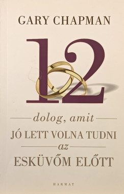 Gary Chapman - 12 dolog, amit jó lett volna tudni az esküvő előtt
