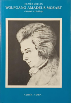 H�zser Zolt�n - Wolfgang Amadeus Mozart �let�nek kr�nik�ja