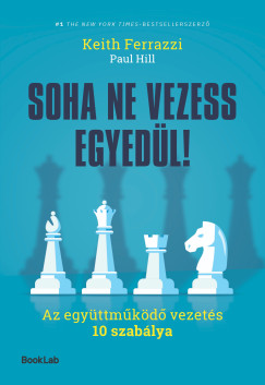 Keith Ferrazzi - Soha ne vezess egyedül! - Az együttműködő vezetés 10 szabálya