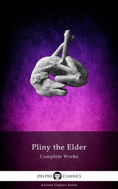 Pliny the Elder Pliny the Elder - Complete Works of Pliny the Elder