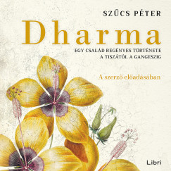 Sz�cs P�ter - Dharma - Egy csal�d reg�nyes t�rt�nete a Tisz�t�l a Gangeszig