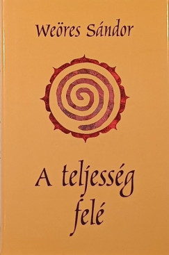 Weöres Sándor - A teljesség felé