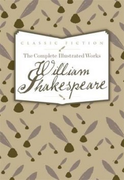 William Shakespeare - The Complete Illustrated Works of William Shakespeare