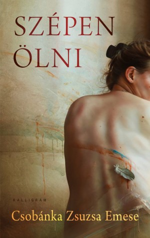 Csobánka Zsuzsa Emese - Szépen Ölni Csobánka Zsuzsa Emese - Szépen Ölni