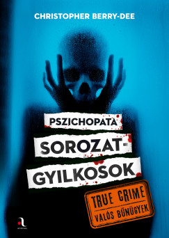 Christopher Berry-Dee - Pszichopata sorozatgyilkosok