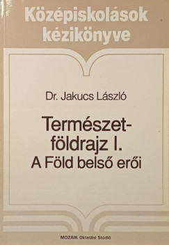 Jakucs L�szl� - Term�szetf�ldrajz I. - A F�ld bels� er�i