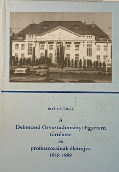 Bot Gyrgy - A Debreceni Orvostudomnyi Egyetem trtnete s a professzorainak letrajza 1918-1988