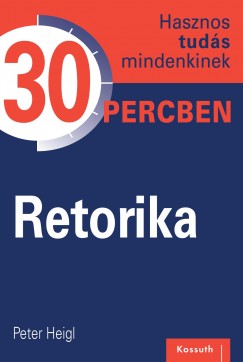 Peter Heigl - Retorika - Hasznos tuds mindenkinek 30 percben