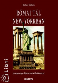 Bokor Balzs - Rmai tl New Yorkban avagy egy diplomata trtnetei