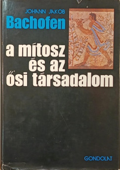 Johann Jakob Bachofen - A mtosz s az si trsadalom