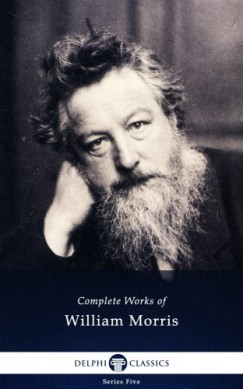 William Morris - Delphi Complete Works of William Morris (Illustrated)