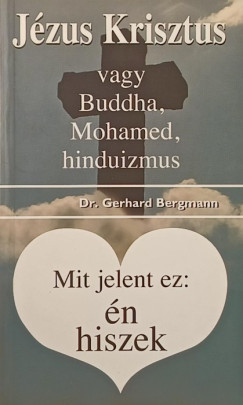 Gerhard Bergmann - Jzus Krisztus vagy Buddha, Mohamed, hinduizmus - Mit jelent ez: n hiszek