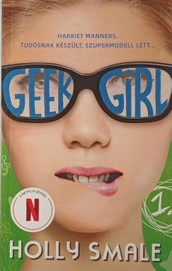 Holly Smale - Geek Girl 1. - A lny, akit sohasem vett szre.