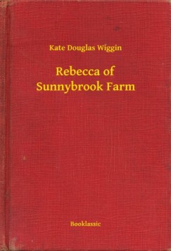 Kate Douglas Wiggin - Rebecca of Sunnybrook Farm