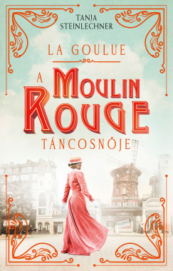 Tanja Steinlechner - La Goulue - A Moulin Rouge tncosnje