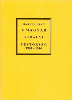 Bangha Ern - A magyar kirlyi testrsg 1920-1944