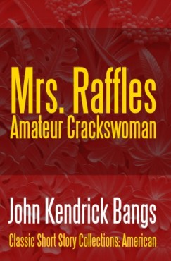 John Kendrick Bangs - Mrs. Raffles: Amateur Crackswoman