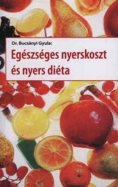 Dr. Bucsányi Gyula - Egészséges nyerskoszt és nyers diéta