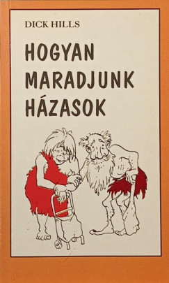 Dick Hills - Hogyan maradjunk hzasok?