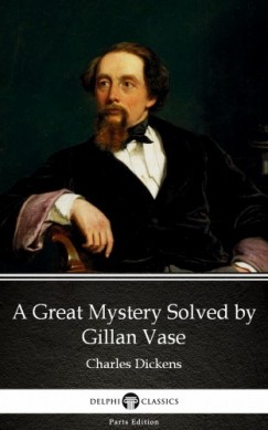Charles Dickens - A Great Mystery Solved by Gillan Vase (Illustrated)
