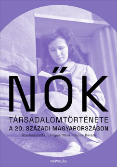 Lengyel Nóra (SZERK.) - Nők társadalomtörténete a 20. századi Magyarországon