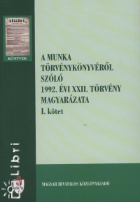 A munka trvnyknyvrl szl 1992. vi XXII. trvny magyarzata I-II.