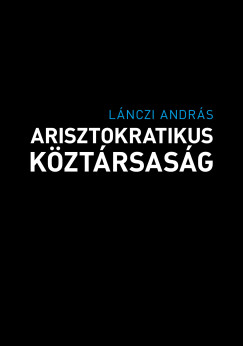 Lánczi András - Arisztokratikus köztársaság