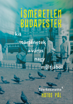 Hatos Pl   (szerk.) - Ismeretlen Budapestek