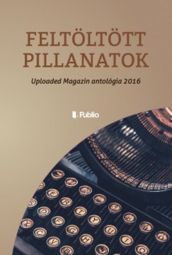 2016 Uploaded Magazin Antolgia - Feltlttt pillanatok