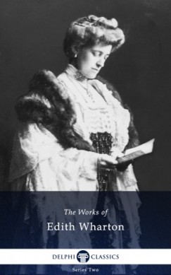 Edith Wharton - Delphi Works of Edith Wharton (Illustrated)